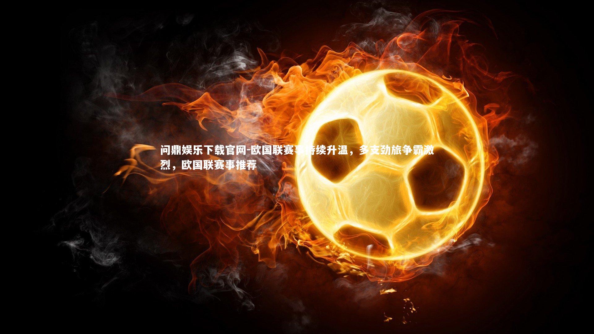 欧国联赛事持续升温，多支劲旅争霸激烈，欧国联赛事推荐