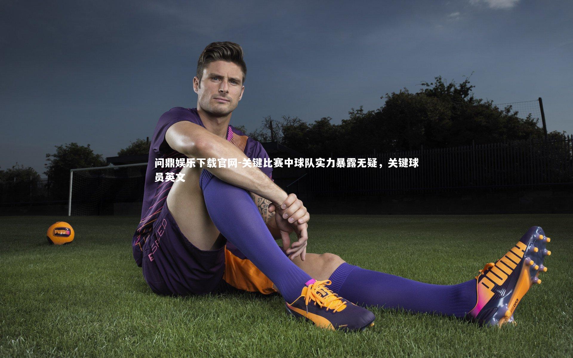 关键比赛中球队实力暴露无疑，关键球员英文