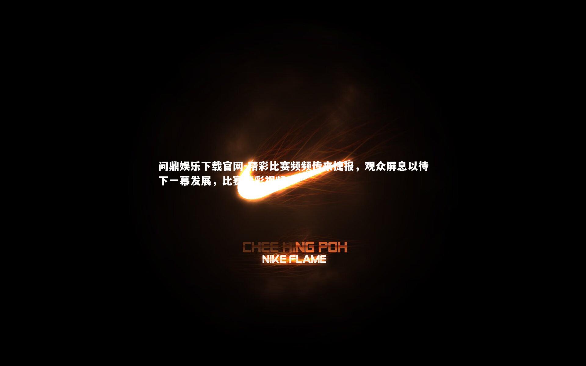 问鼎娱乐下载官网-精彩比赛频频传来捷报，观众屏息以待下一幕发展，比赛精彩视频